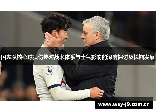 国家队核心球员伤停对战术体系与士气影响的深度探讨及长期发展